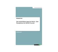 Das (Un)Sichtbare Auge Der Macht - Zum Panoptismus Bei Michel Foucault