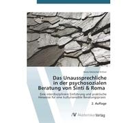 Das Unaussprechliche in der psychosozialen Beratung von Sinti & Roma: Eine interdisziplinäre Einführung und praktische Hinweise für eine kultursensible Beratungspraxis 2. Auflage