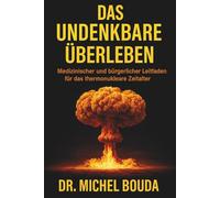 DAS UNDENKBARE ÜBERLEBEN: Medizinischer und bürgerlicher Leitfaden für das thermonukleare Zeitalter