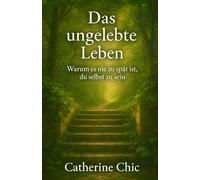 Das ungelebte Leben: Warum es nie zu spät ist, du selbst zu sein