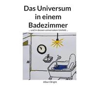 Das Universum in einem Badezimmer: ... und in dessen universalem Umfeld: Die Entschlüsselung der 95% mysteriösen "dunklen" Kräfte.