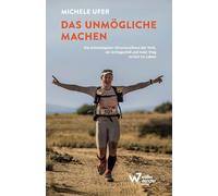 Das Unmögliche machen: Die schwierigsten Ultramarathons der Welt, ein Schlaganfall und mein Weg zuru¿ck ins Leben