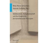 Das Unplanbare: Kollaboration, Komplizenschaft und Ko-Kreativität als künstlerische Prinzipien: Kollaboration, Komplizenschaft und Ko-Kreativität als ku¿nstlerische Prinzipien (Architekturen)