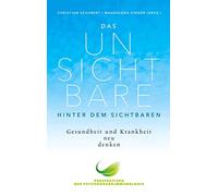 Das Unsichtbare hinter dem Sichtbaren – Gesundheit und Krankheit neu denken