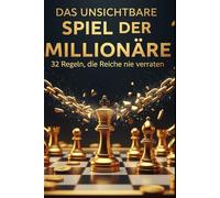 Das unsichtbare Spiel der Millionäre: 32 Regeln, die Reiche nie verraten