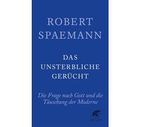 Das unsterbliche Gerücht Die Frage nach Gott und die Täuschung der Moderne - Robert Spaemann - Klett-Cotta - ebook (ePub) - Livre