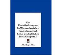 Das Untheilbarkeitsgesetz Im Wurttembergischen Furstenhause: Nach Seiner Geschichtlichen Entwicklung (1883) Adam, Albert Eugen (Auteur)
