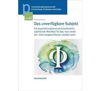 Das unverfügbare Subjekt: Ein psychotherapiewissenschaftsphilosophisches Manifest für das, was weder ein- noch ausgeschlossen werden kann.