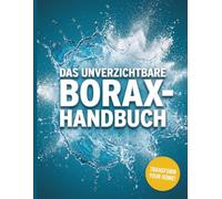 Das unverzichtbare Borax-Handbuch: Ein praktischer Leitfaden für natürliche Reinigung, Wäscheentferner, sichere Schädlingsbekämpfung und alltägliche Haushaltsreparaturen
