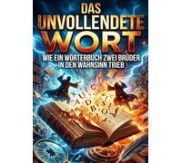 Das Unvollendete Wort: Wie ein Wörterbuch zwei Brüder in den Wahnsinn trieb