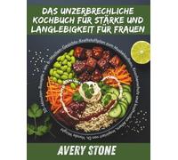 DAS UNZERBRECHLICHE KOCHBUCH FÜR STÄRKE UND LANGLEBIGKEIT FÜR FRAUEN: 30-Minuten-Rezepte + ein 6-Wochen-Gesichts-Kraftstoffplan zum Muskelaufbau, Knochenschutz und kraftvollen.....von Dr. Vonda Wright