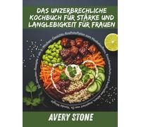 DAS UNZERBRECHLICHE KOCHBUCH FÜR STÄRKE UND LANGLEBIGKEIT FÜR FRAUEN: 30-Minuten-Rezepte + ein 6-Wochen-Gesichts-Kraftstoffplan zum Muskelaufbau, Knochenschutz und kraftvollen.....von Dr. Vonda Wright