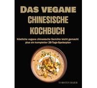 Das vegane chinesische Kochbuch: Köstliche vegane chinesische Gerichte leicht gemacht - plus ein kompletter 28-Tage-Speiseplan