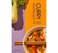 Das vegane Curry Kochbuch: 100% pflanzliche Rezepte aus aller Welt | Indisch, Thailändisch, Nepalesisch, Japanisch, Singhalesisch, Kreolisch