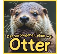 Das verborgene Leben der Otter: Lustige Otter-Fakten und beeindruckende Naturfotos | Seeotter, Flussotter und Meereslebewesen für Kinder | Lehrreiches ... und Wildtiere für Kinder von 4-10 Jahren