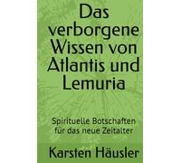 Das verborgene Wissen von Atlantis und Lemuria: Spirituelle Botschaften für das neue Zeitalter