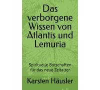 Das verborgene Wissen von Atlantis und Lemuria: Spirituelle Botschaften für das neue Zeitalter
