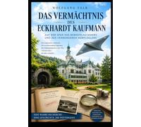 Das Vermächtnis des Eckhardt Kaufmann: Auf der Spur des Bernsteinzimmers und des verborgenen Nurflüglers