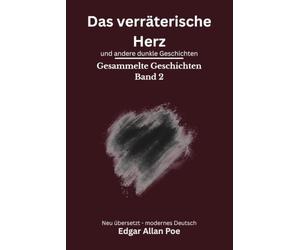 Das verräterische Herz und andere dunkle Geschichten: Gesammelte Geschichten Band 2 - modern neu übersetzt nach Edgar Allan Poe
