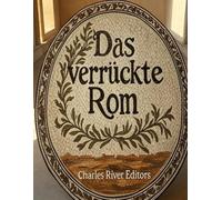 Das verrückte Rom: Eine Sammlung geheimnisvoller Geschichten, merkwürdiger Anekdoten und seltsamen Aberglaubens der alten Römer