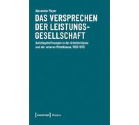 Das Versprechen der Leistungsgesellschaft: Aufstiegshoffnungen in der Arbeiterklasse und der unteren Mittelklasse, 1850-1975