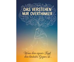 Das verstehen nur Overthinker: Wenn dein eigener Kopf dein härtester Gegner ist. Stopp das Grübeln, indem du es rauslässt. Das Workbook: Seiten, auf ... und Gefühle endlich laut werden dürfen.