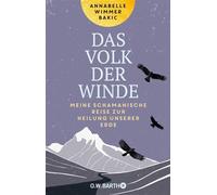 Das Volk der Winde Meine schamanische Reise zur Heilung unserer Erde | Die spirituelle Suche nach altem Wissen und Ritualen zur Heilung der Natur - Annabelle Wimmer Bakic - O.W. Barth eBook - ebook (e