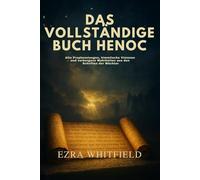 DAS VOLLSTÄNDIGE BUCH HENOCH: Alte Prophezeiungen, himmlische Visionen und verborgene Wahrheiten aus den verlorenen Schriften der Wächter