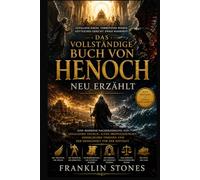Das vollständige Buch von Henoch neu erzählt: Eine moderne Nacherzählung von gefallenen Engeln, alten Prophezeiungen, himmlischen Visionen und der Menschheit vor der Sintflut