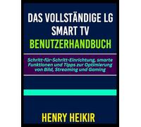 DAS VOLLSTÄNDIGE LG SMART TV BENUTZERHANDBUCH: Schritt-für-Schritt-Einrichtung, smarte Funktionen und Tipps zur Optimierung von Bild, Streaming und Gaming