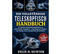 DAS VOLLSTÄNDIGE TELESKOPFISCH-HANDBUCH: Der ultimative Tiefsee-Entdeckungsleitfaden zum geheimnisvollen Teleskopfisch - seine Biologie, sein ... und die verborgene Welt unter den Wellen