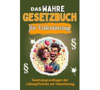 Das wahre Gesetzbuch für den Valentinstag - Genial lustiges Humorbuch - das perfekte Geschenk für Weihnachten und Geburtstag: Gesetzesgrundlagen der Liebespflichten am Valentinstag