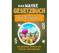 Das wahre Gesetzbuch für Festivals: Die goldenen Gesetze der Festival-Überlebenden. Genial lustiges Humorbuch - Das perfekte Geschenk für Weihnachten und Geburtstag