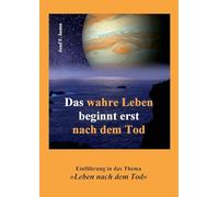 Das wahre Leben beginnt erst nach dem Tod: Einführung in das Thema Leben nach dem Tod