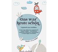 Das war heute schön: Ein 90-Tage-Mitmach-Tagebuch für Eltern & Kinder - für stärkere Gespräche, Selbstwert, Freundschaft & Erinnerungen, die bleiben. Perfekt für Kinder von 9-11 Jahren. Band 1
