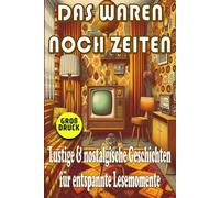 Das waren noch Zeiten - Nostalgische Kurzgeschichten für Senioren: Humorvolle Erinnerungen an die 50er, 60er und 70er Jahre in Großdruck