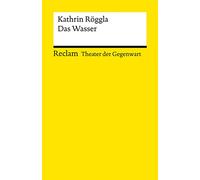 Das Wasser: [Theater der Gegenwart] - Röggla, Kathrin - Theater mit Schülern; ab Klasse 11 - 14364