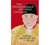 Das Weisheitsbuch der alten Chinesen. Frühling und Herbst des Lü Bu We