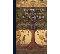 Das Weltbild Von Darwin Und Lamarck; Festrede Zur Hundert Jährigen Geburtstag-Feier Von Charles Darwin Am 12. Februar 1909, Gehalten Im Volkshause Zu Jena