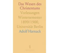Das Wesen des Christentums: Vorlesungen Wintersemester 1899/1900, Universität Berlin