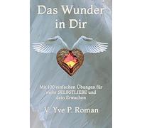 Das Wunder In Dir: Mit 100 Einfachen ÃBungen Fã¿R Mehr Selbstliebe Und Dein Erwachen