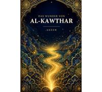 Das Wunder von al-Kawthar: Wie ein Mann, den man für einen Analphabeten hielt, die Meister der arabischen Sprache herausforderte - und warum drei Verse vierzehn Jahrhunderte überdauert haben