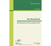 Das Wunschkind: Die Sehnsucht Nach Dem Perfekten Kind