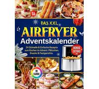 Das XXL Airfryer-Adventskalender: Goldbraune Weihnachtsfreude aus der Heißluftfritteuse - 24 Schnelle & Einfache Rezepte zum Kochen im Advent: ... Festgerichte - Komplett in Farbe illustriert.