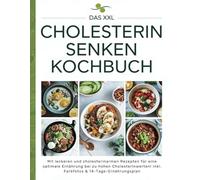 Das XXL Cholesterin senken Kochbuch: Mit leckeren und cholesterinarmen Rezepten für eine optimale Ernährung bei zu hohen Cholesterinwerten! Inkl. Farbfotos & 14-Tage-Ernährungsplan