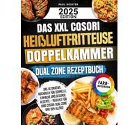 Das XXL Cosori Heißluftfritteuse Doppelkammer Dual Zone Rezeptbuch: Das ultimative Kochbuch für schnelle, einfache und gesunde Rezepte - perfekt für Ihre Cosori Dual Zone und den Alltag!