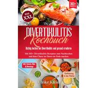 Das XXL Divertikulitis Kochbuch - Richtig kochen bei Divertikulitis und gesund ernähren: Mit 303+ Divertikulitis Rezepten zum Nachkochen und dem Chaos im Darm ein Ende machen