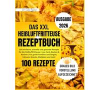 Das XXL Heißluftfritteuse Rezeptbuch 2026: 100 einfache, schnelle und gesunde Rezepte für die Heißluftfritteuse | Low Carb, Backen & Kochen | Für große Familien und Singles, inklusive Snacks und mehr