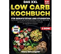 Das Xxl Low Carb Kochbuch Für Berufstätige Und Studenten: Fit Und Aktiv Mit Wenig Kohlenhydraten, Energie Für Den Alltag, Zeit Sparen Und Gesund BleibenInklusive 30 Tage Ernährungsplan