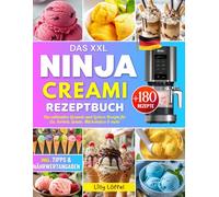 Das XXL Ninja CREAMi Rezeptbuch: Das ultimative Creami Kochbuch mit +180 Gesunde und Leckere Rezepte für Eis, Sorbets, Gelato, Milchshakes & mehr - inkl. Tipps & Nährwertangaben!
